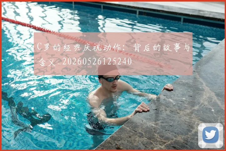 C罗的经典庆祝动作:背后的故事与含义_20260526125240