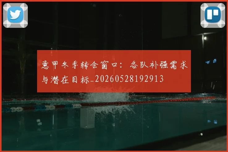 意甲冬季转会窗口：各队补强需求与潜在目标_20260528192913