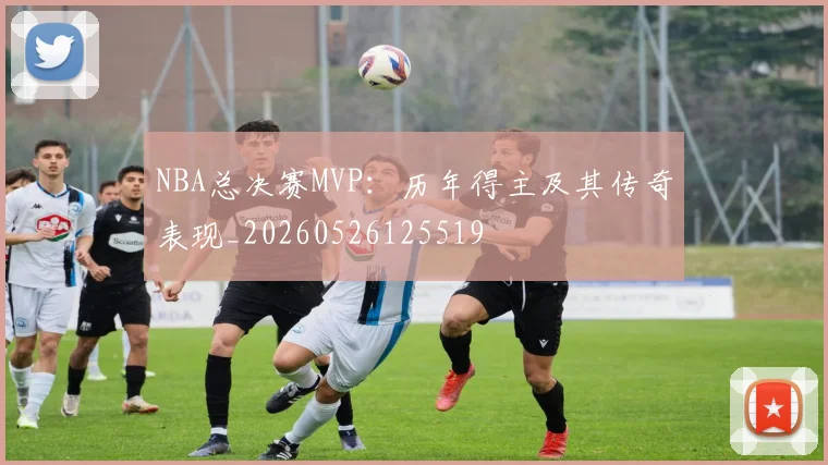 NBA总决赛MVP:历年得主及其传奇表现_20260526125519