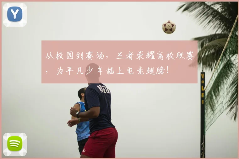 从校园到赛场，王者荣耀高校联赛，为平凡少年插上电竞翅膀！