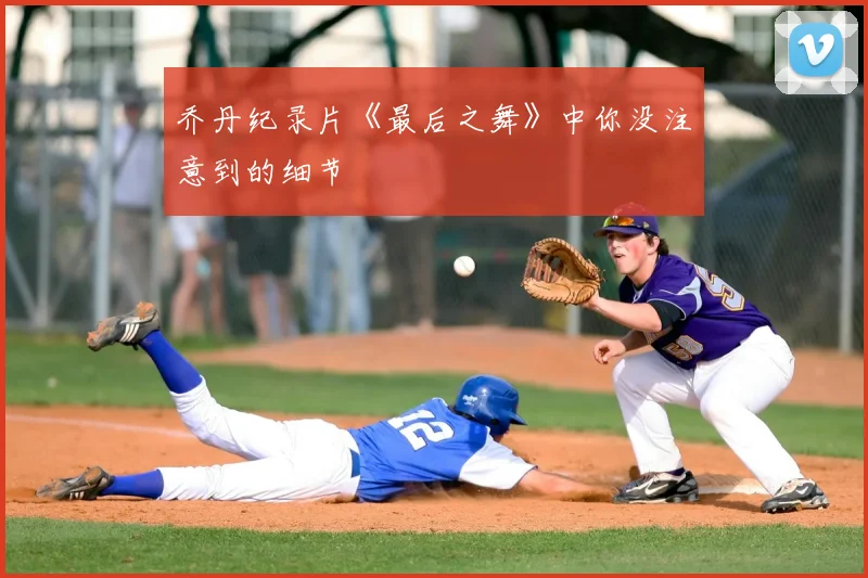 乔丹纪录片《最后之舞》中你没注意到的细节